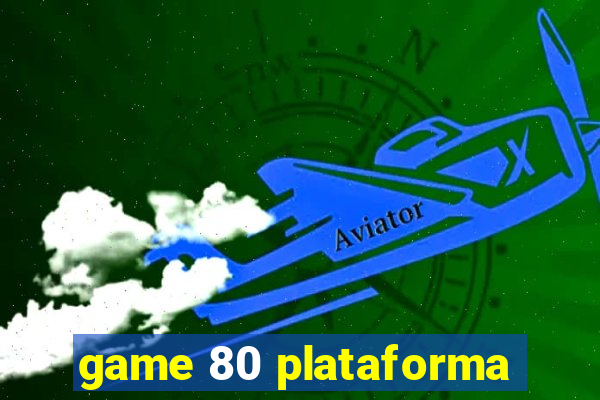 game 80 plataforma